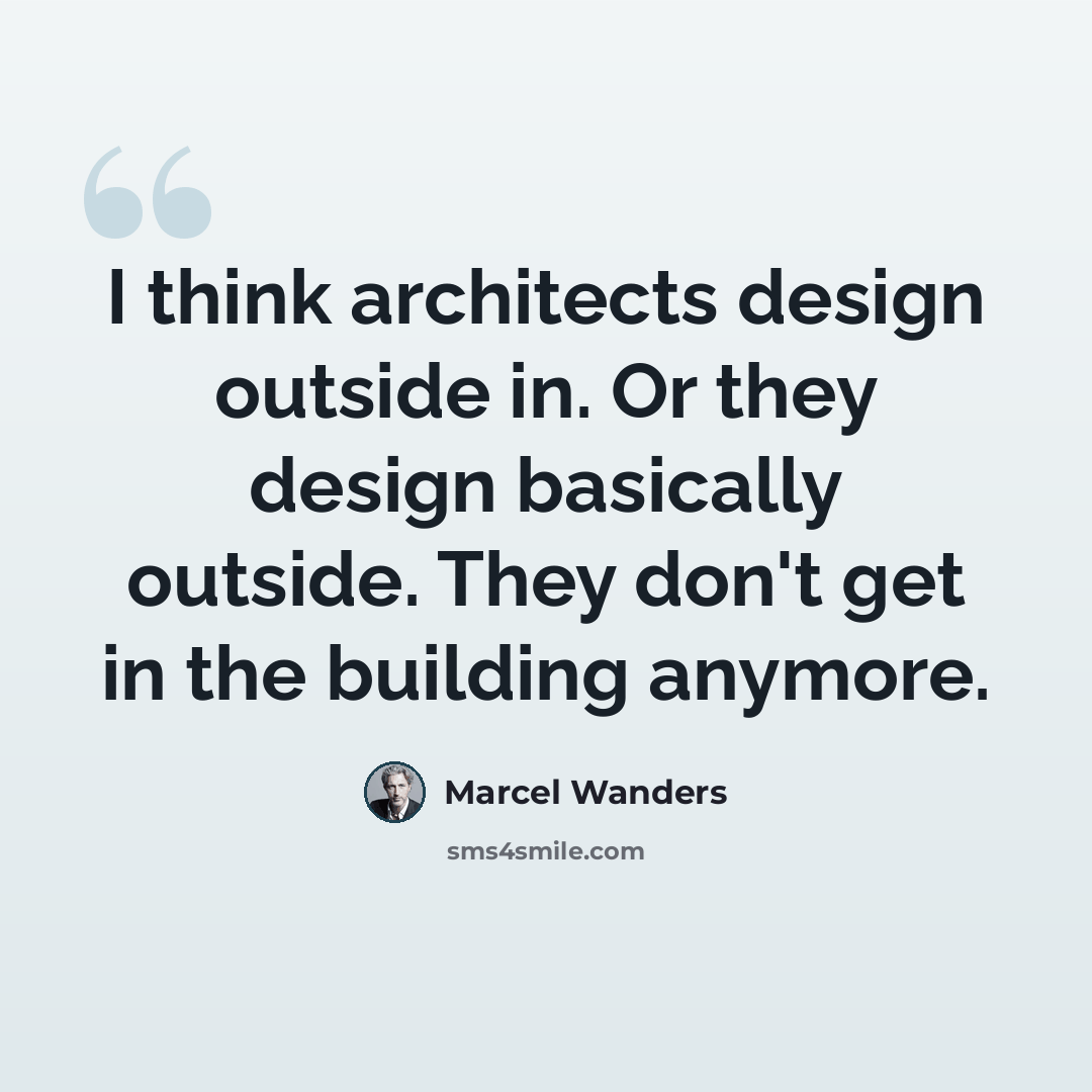 “I think architects design outside in. Or they design basically outside. They don't get in the building anymore.” quote by Marcel Wanders