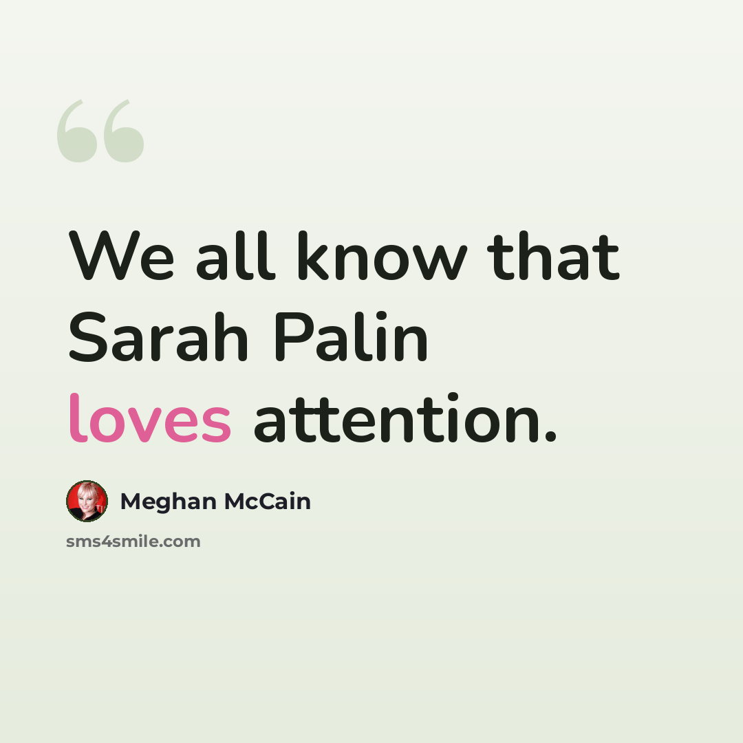 “We all know that Sarah Palin loves attention.” quote by Meghan McCain