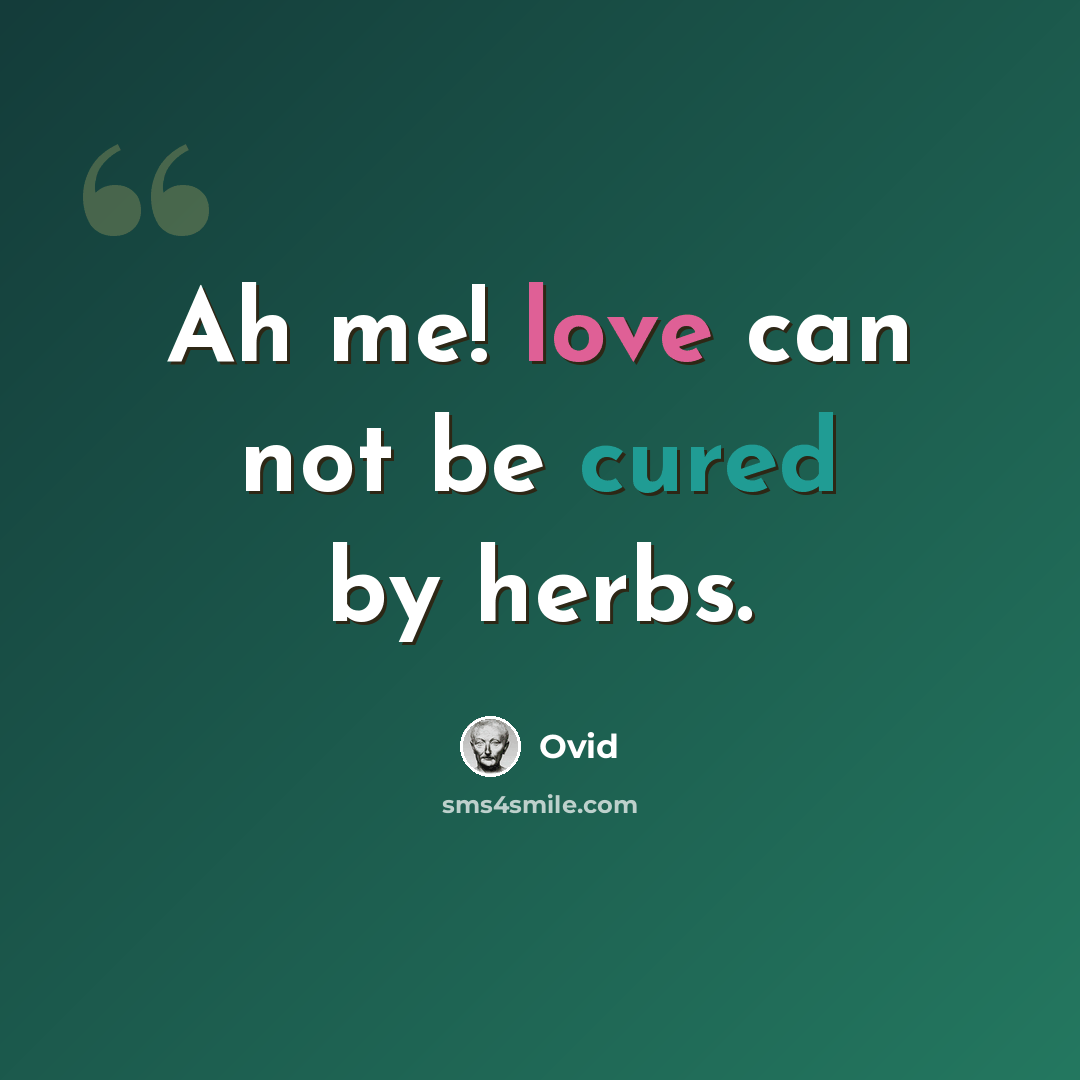 “Ah me! love can not be cured by herbs.” quote by Ovid