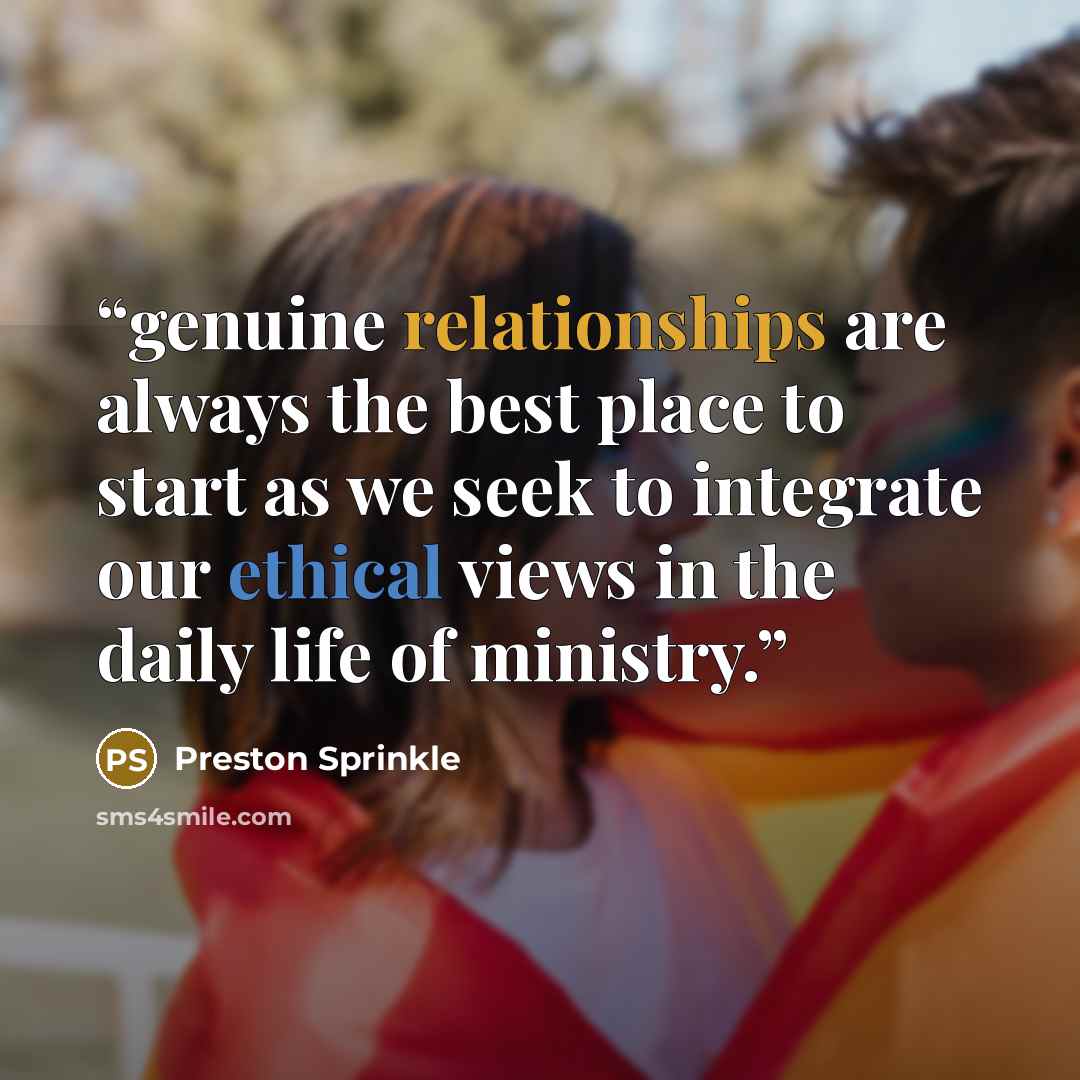 “genuine relationships are always the best place to start as we seek to integrate our ethical views in the daily life of ministry.” quote by Preston Sprinkle