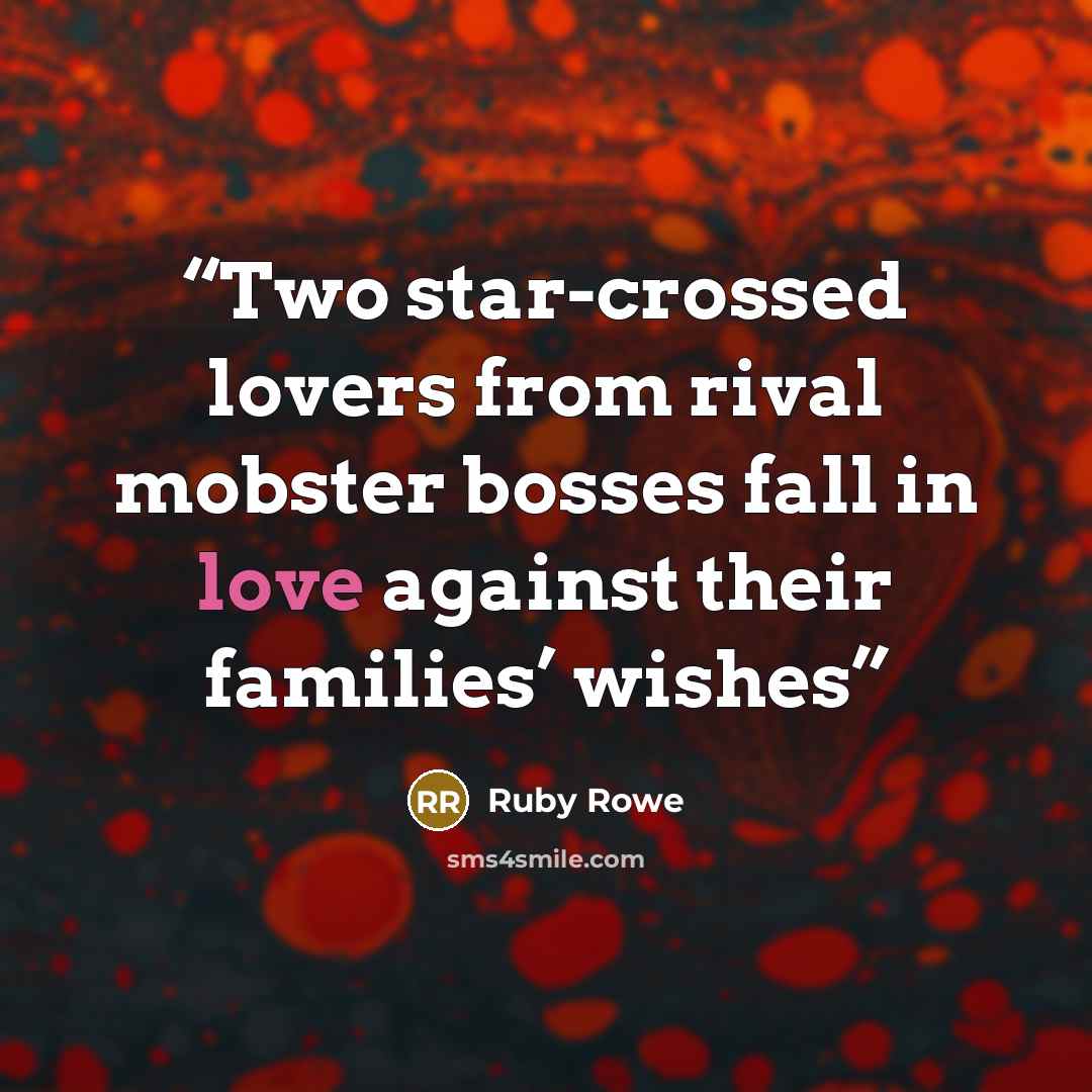 “Two star-crossed lovers from rival mobster bosses fall in love against their families’ wishes” quote by Ruby Rowe