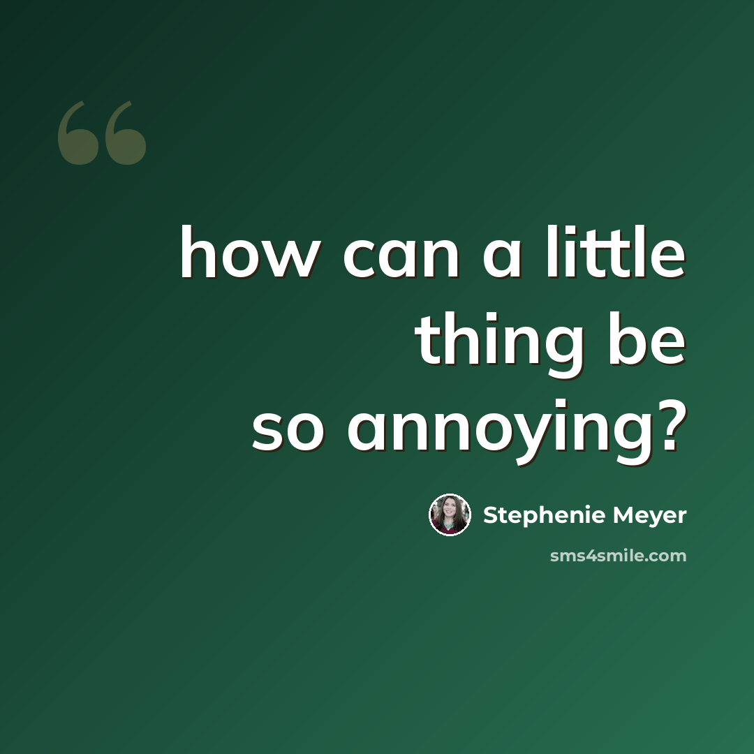 “how can a little thing be so annoying?” quote by Stephenie Meyer