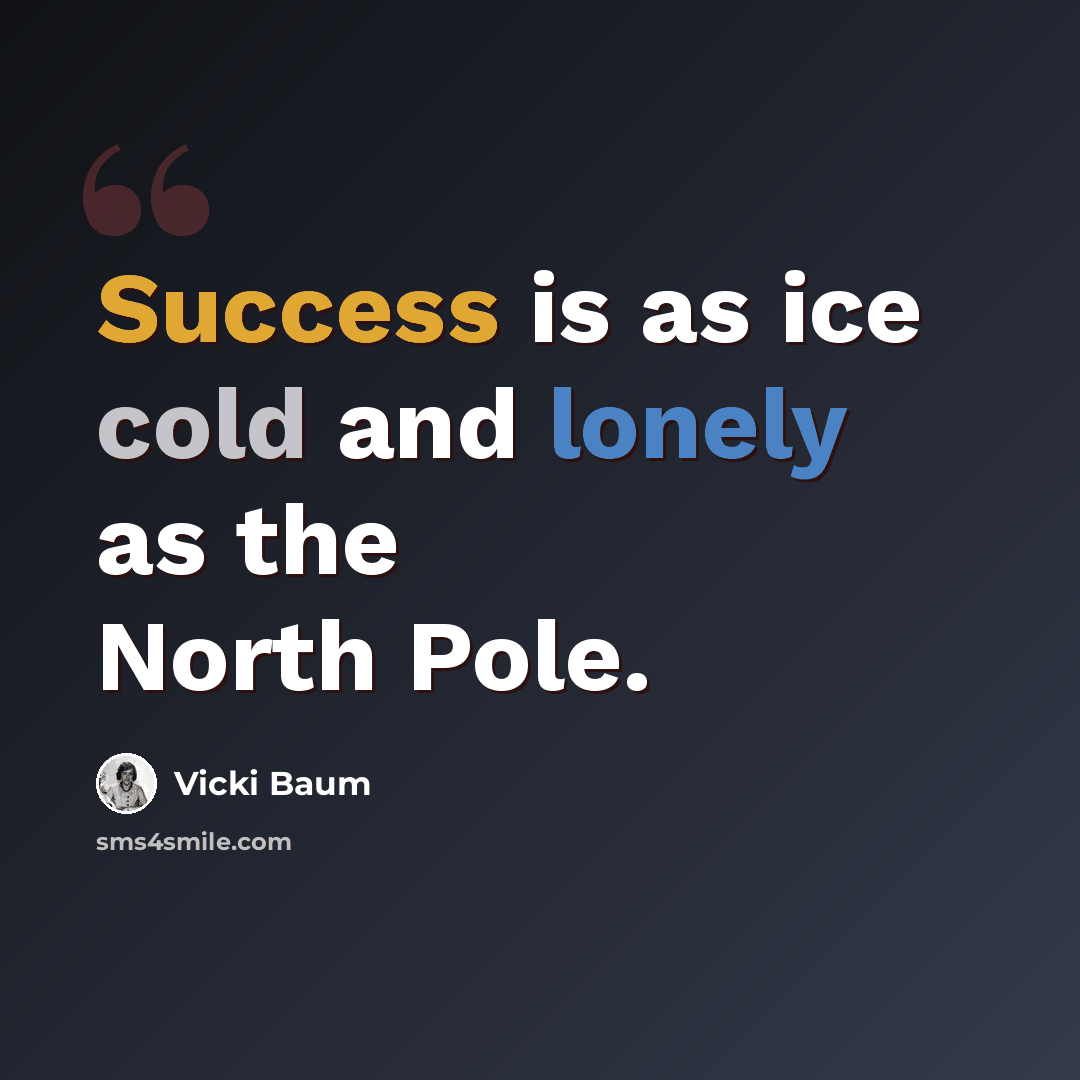 “Success is as ice cold and lonely as the North Pole.” quote by Vicki Baum