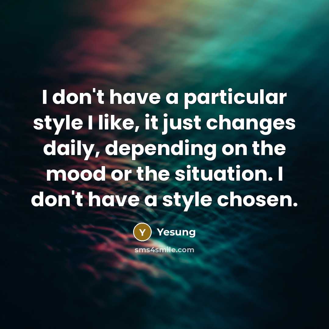 “I don't have a particular style I like, it just changes daily, depending on the mood or the situation. I don't have a style chosen.” quote by Yesung