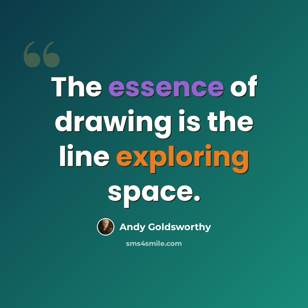 “The essence of drawing is the line exploring space.” quote by Andy Goldsworthy