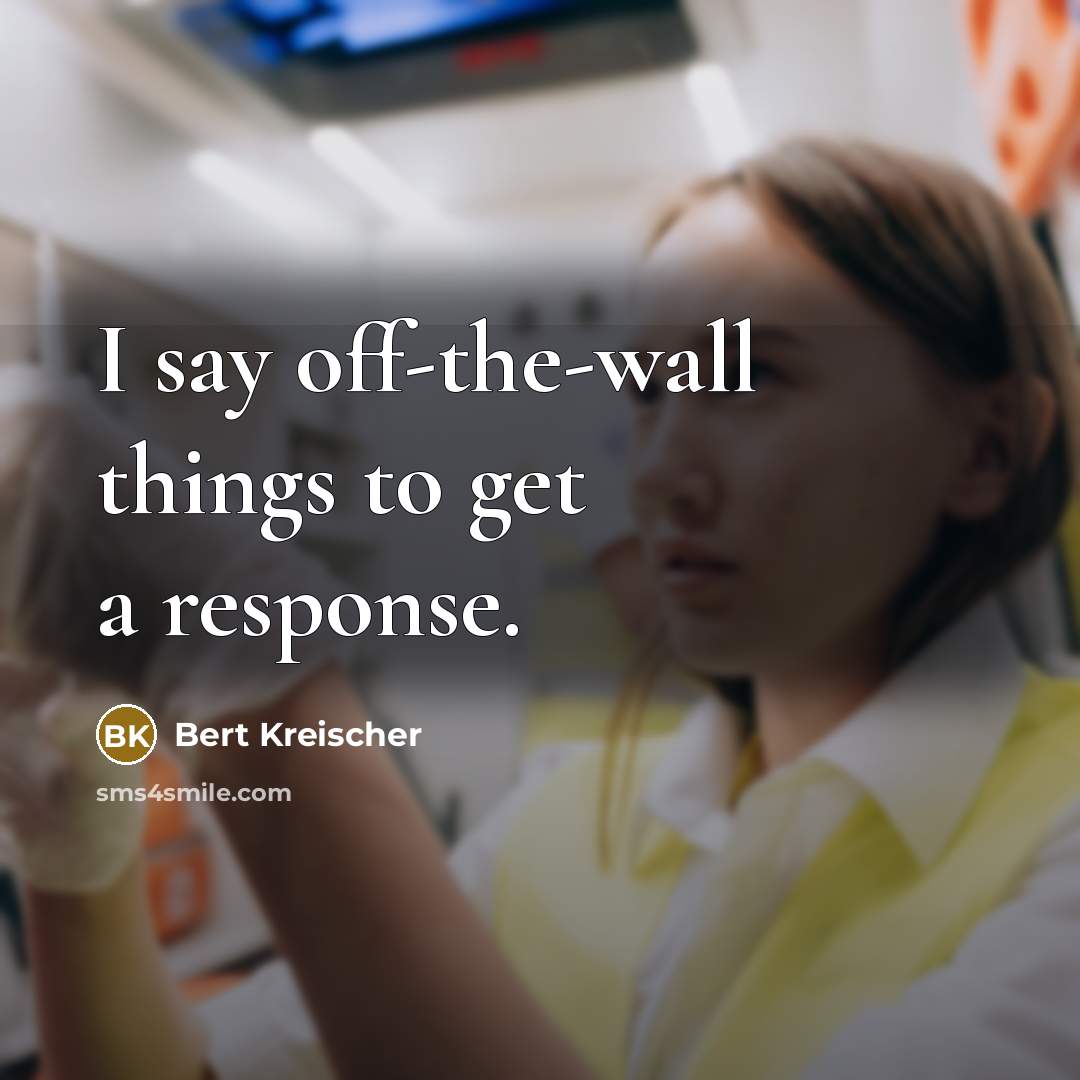 “I say off-the-wall things to get a response.” quote by Bert Kreischer