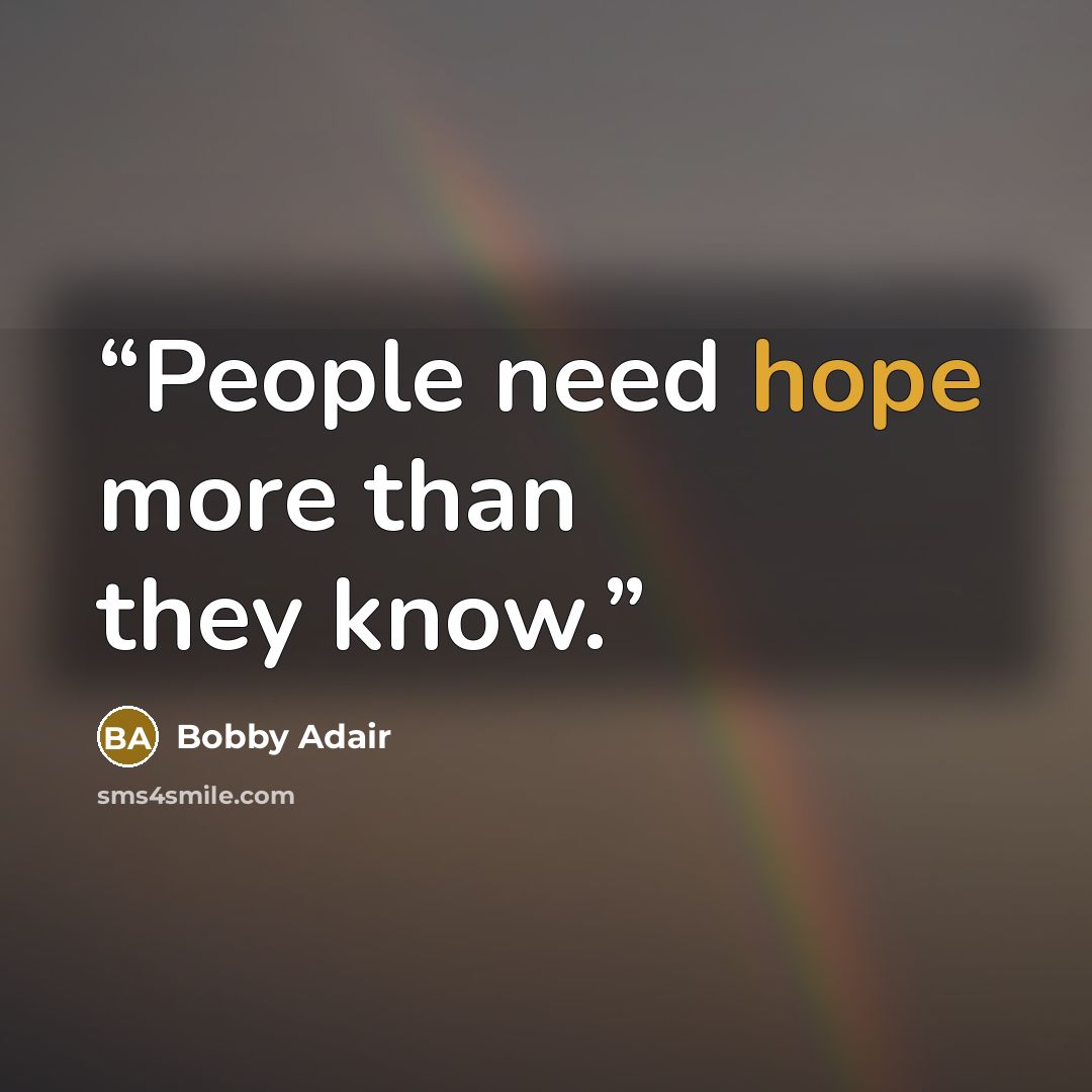 “People need hope more than they know.” quote by Bobby Adair