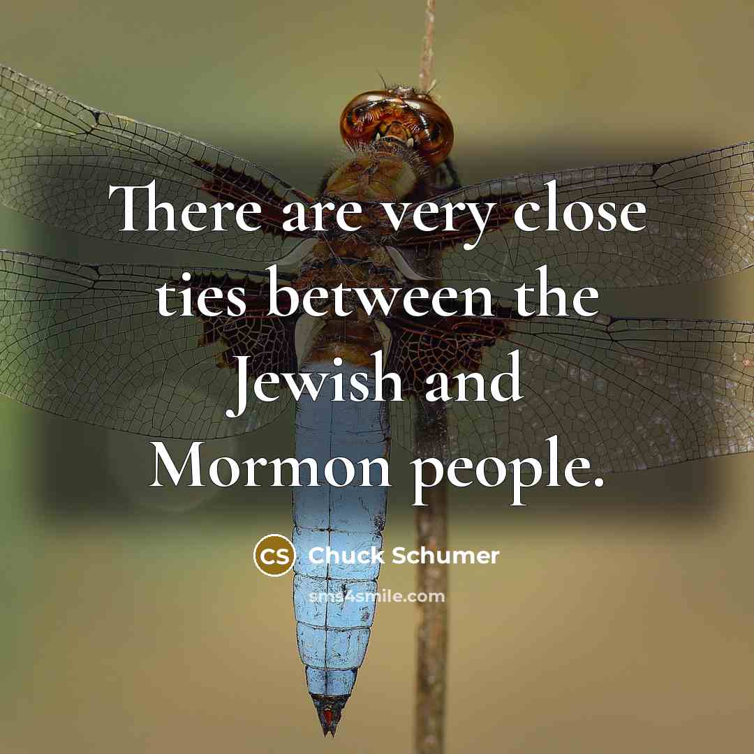 “There are very close ties between the Jewish and Mormon people.” quote by Chuck Schumer