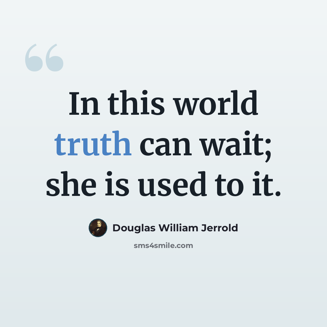 “In this world truth can wait; she is used to it.” quote by Douglas William Jerrold