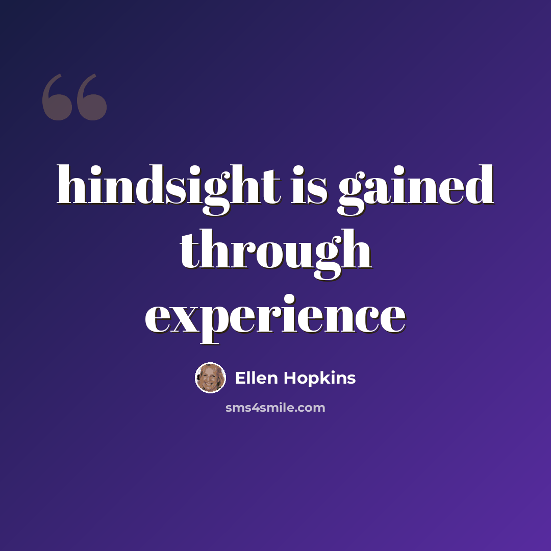 “hindsight is gained through experience” quote by Ellen Hopkins
