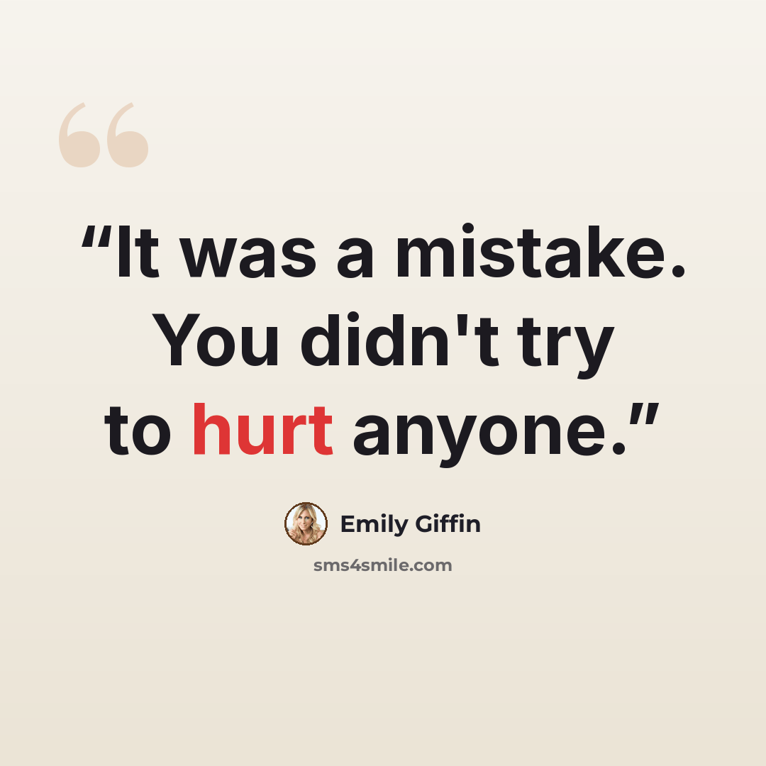 “It was a mistake. You didn't try to hurt anyone.” quote by Emily Giffin