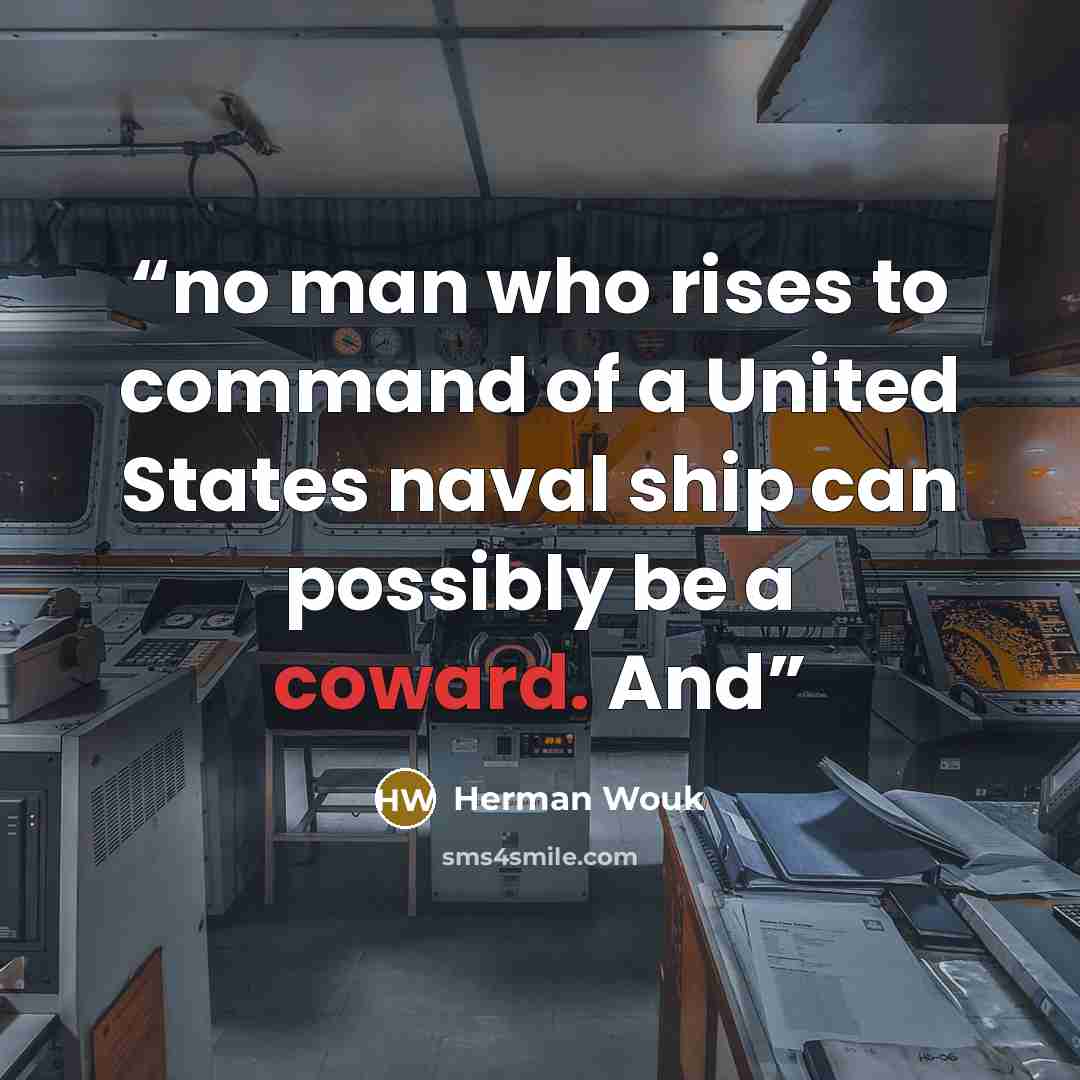 “no man who rises to command of a United States naval ship can possibly be a coward. And” quote by Herman Wouk