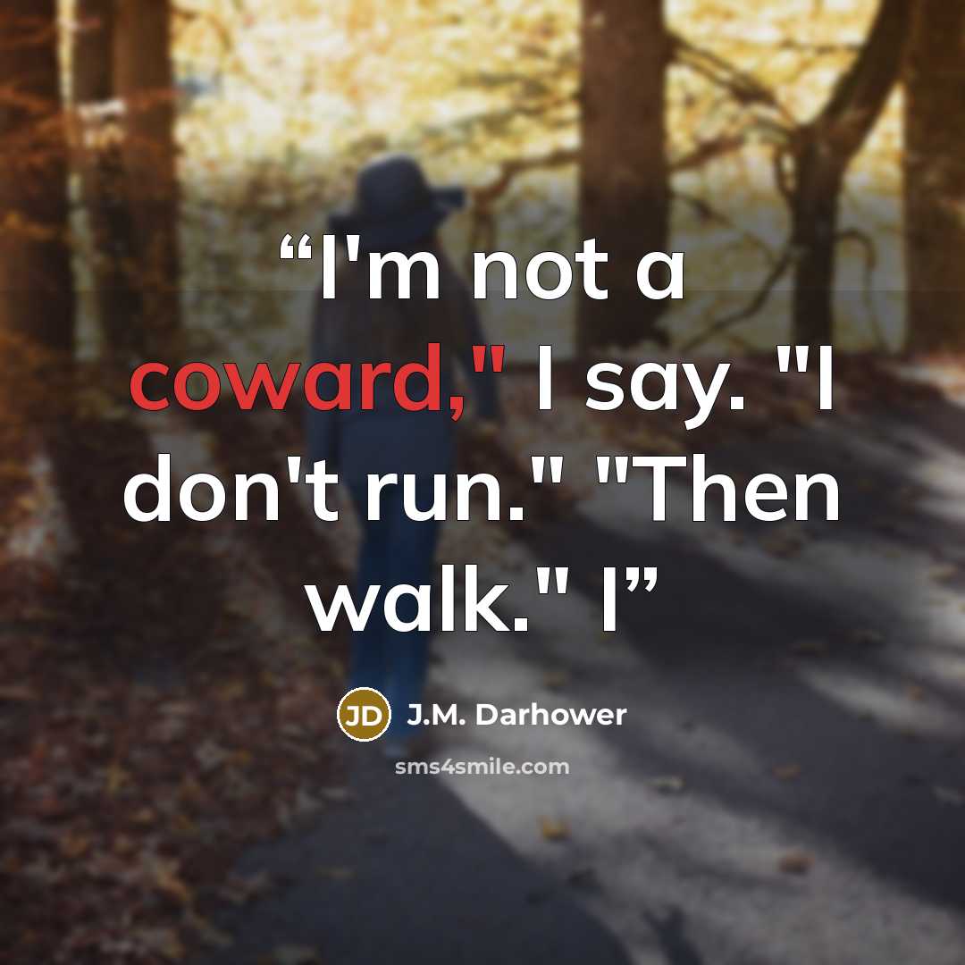 “I'm not a coward," I say. "I don't run." "Then walk." I” quote by J.M. Darhower