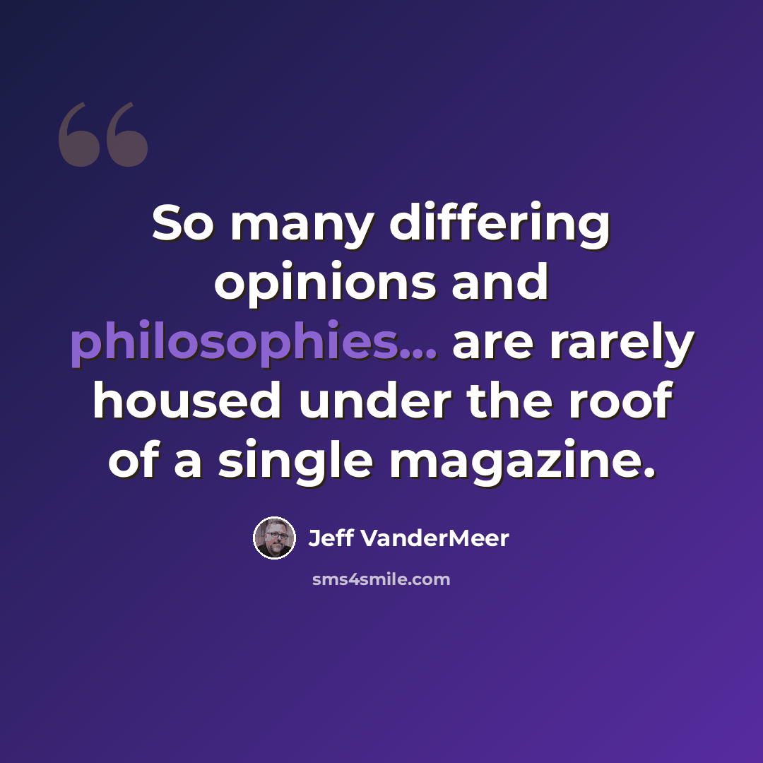 “So many differing opinions and philosophies... are rarely housed under the roof of a single magazine.” quote by Jeff Vandermeer