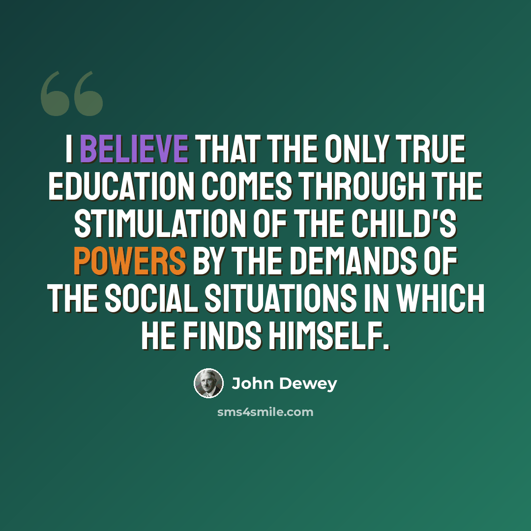 “I believe that the only true education comes through the stimulation of the child's powers by the demands of the social situations in which he finds himself.” quote by John Dewey