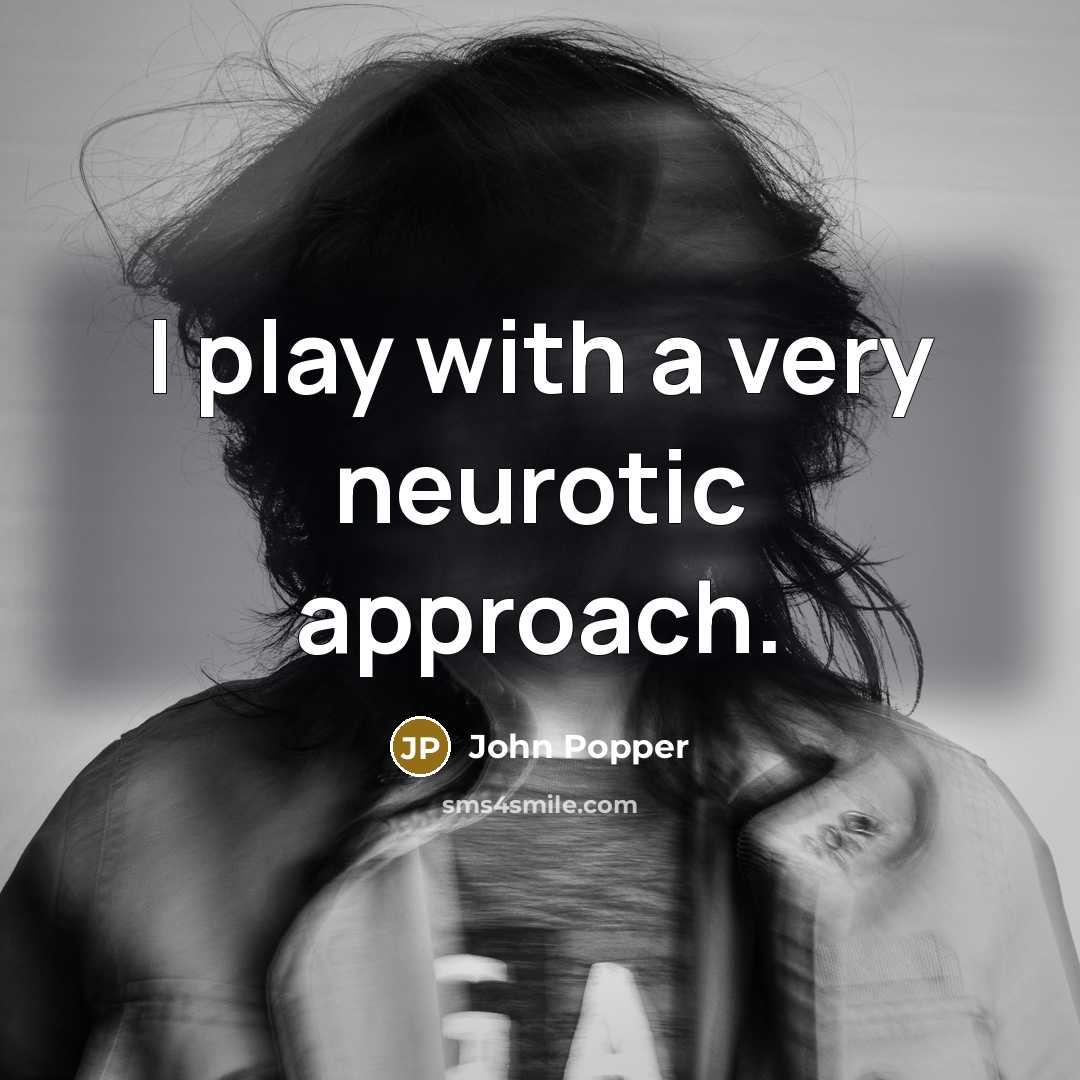 “I play with a very neurotic approach.” quote by John Popper