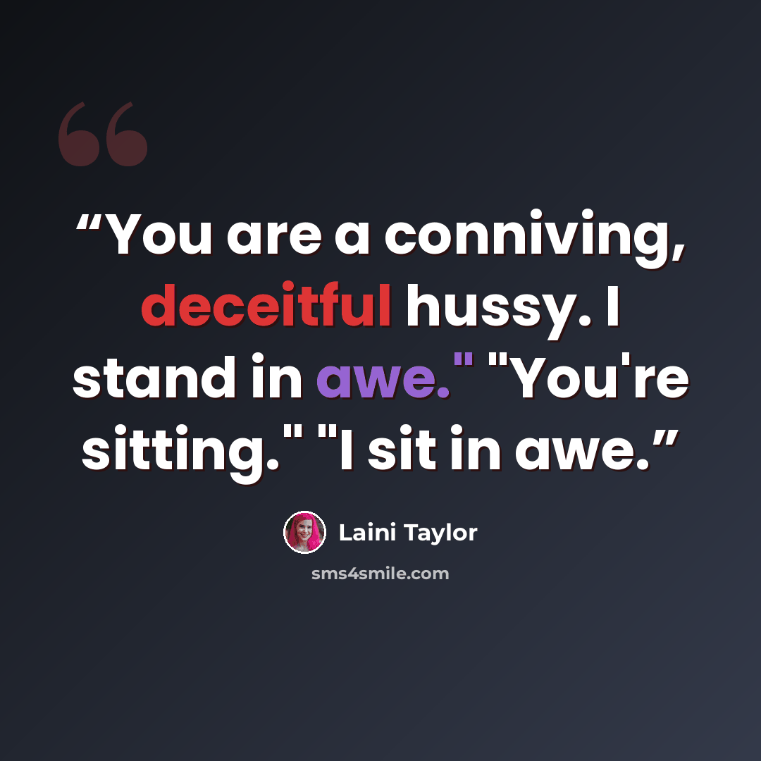 “You are a conniving, deceitful hussy. I stand in awe." "You're sitting." "I sit in awe.” quote by Laini Taylor