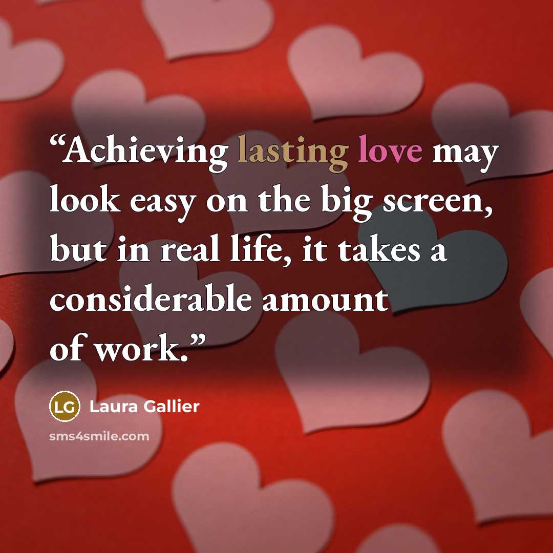 “Achieving lasting love may look easy on the big screen, but in real life, it takes a considerable amount of work.” quote by Laura Gallier