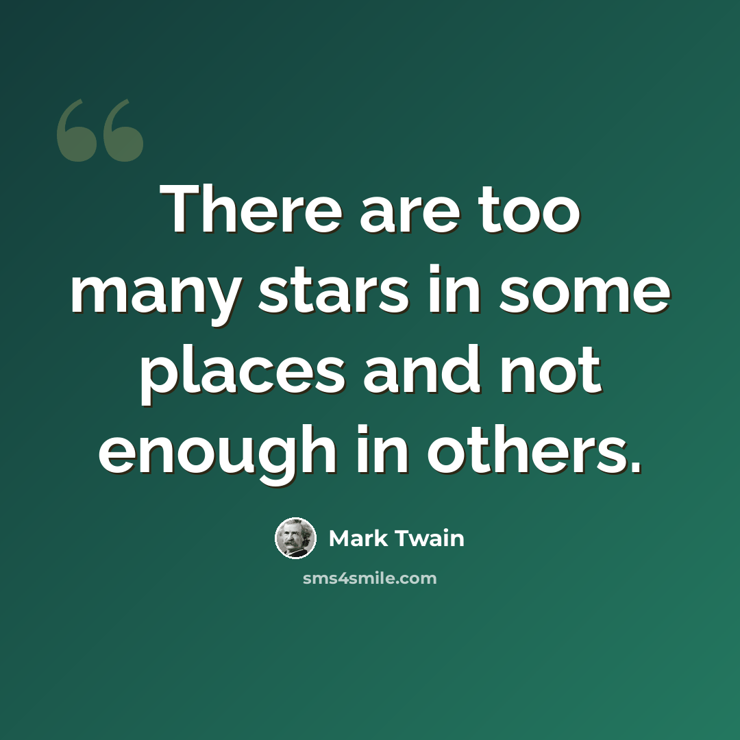 “There are too many stars in some places and not enough in others.” quote by Mark Twain
