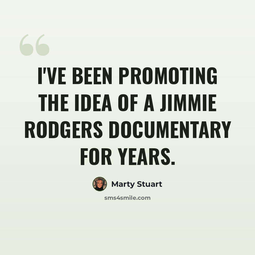 “I've been promoting the idea of a Jimmie Rodgers documentary for years.” quote by Marty Stuart