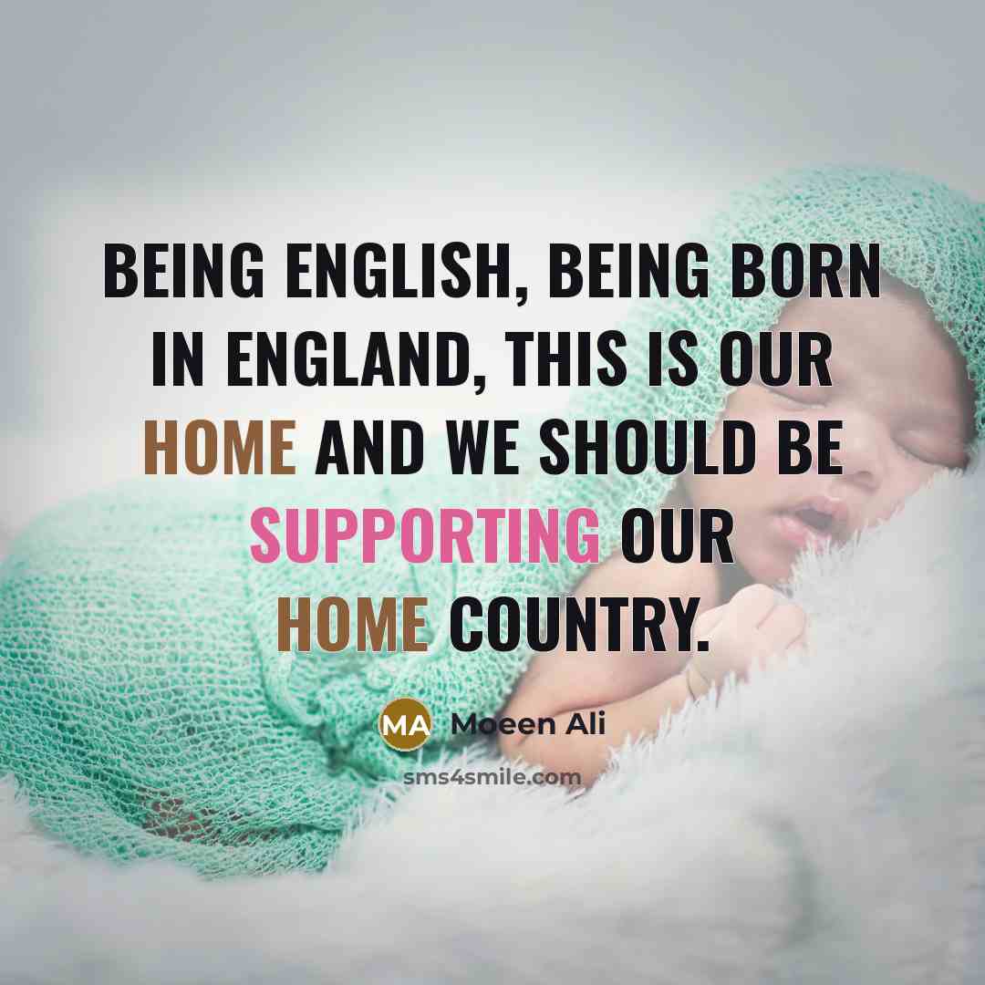 “Being English, being born in England, this is our home and we should be supporting our home country.” quote by Moeen Ali