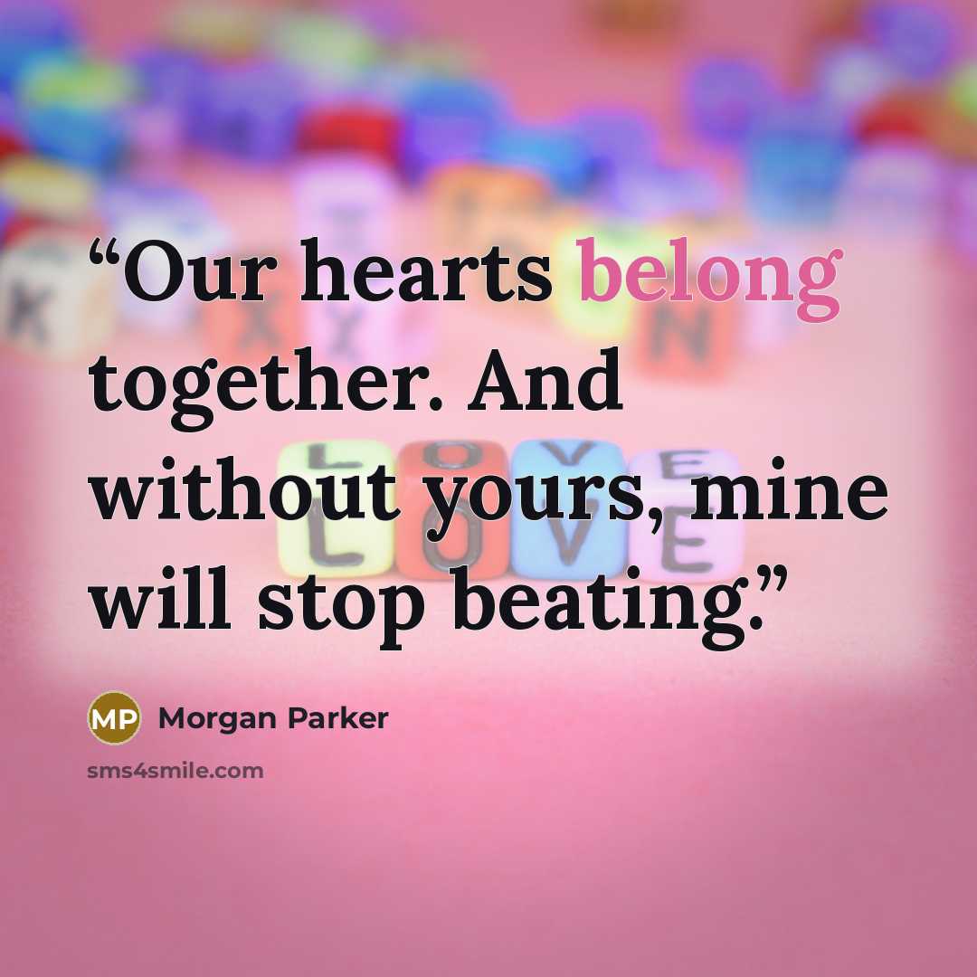 “Our hearts belong together. And without yours, mine will stop beating.” quote by Morgan Parker