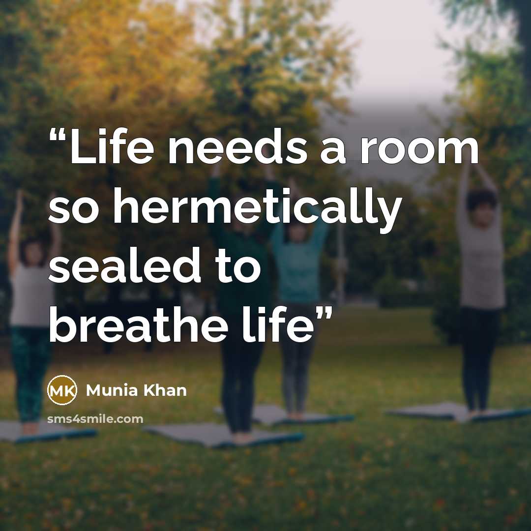 “Life needs a room so hermetically sealed to breathe life” quote by Munia Khan