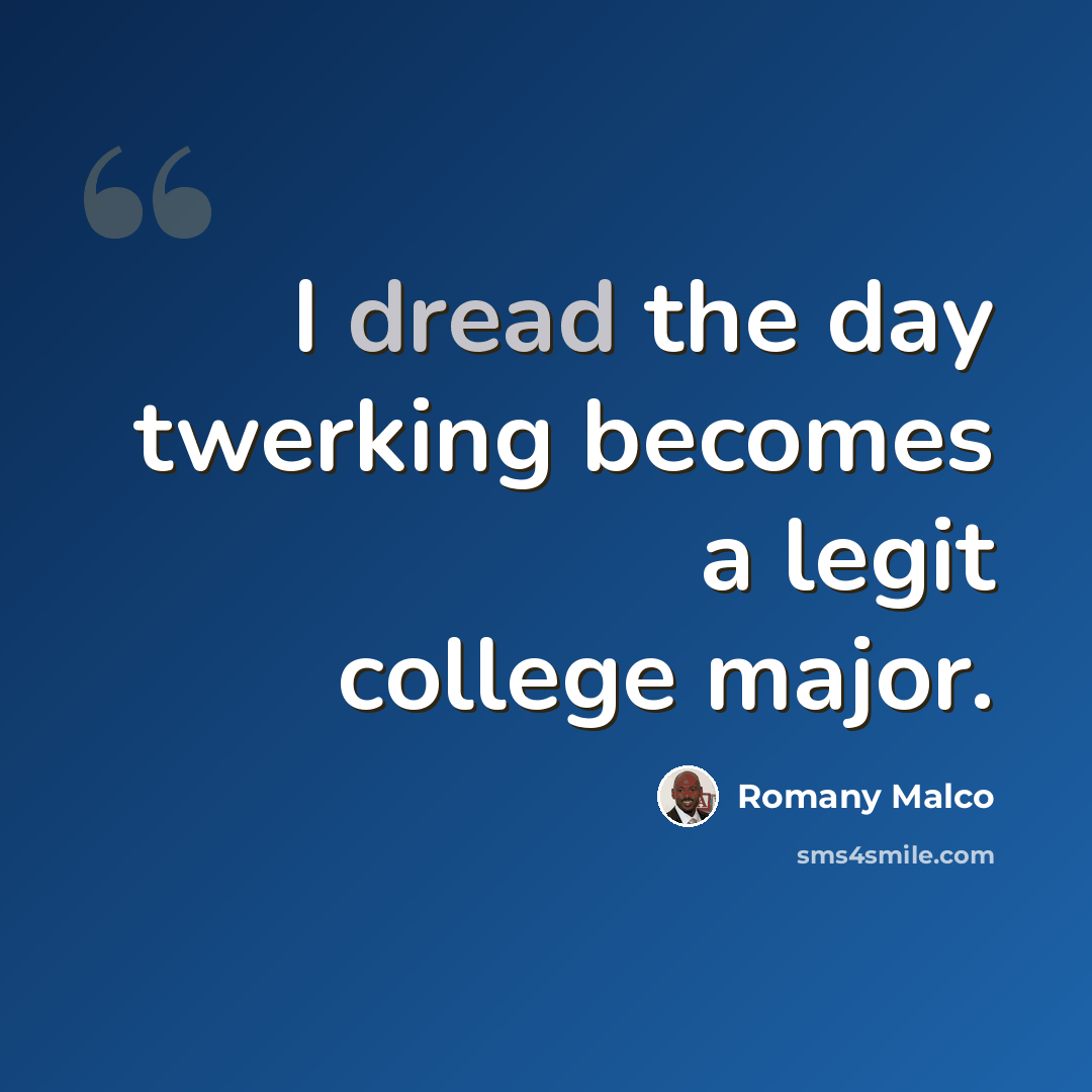 “I dread the day twerking becomes a legit college major.” quote by Romany Malco