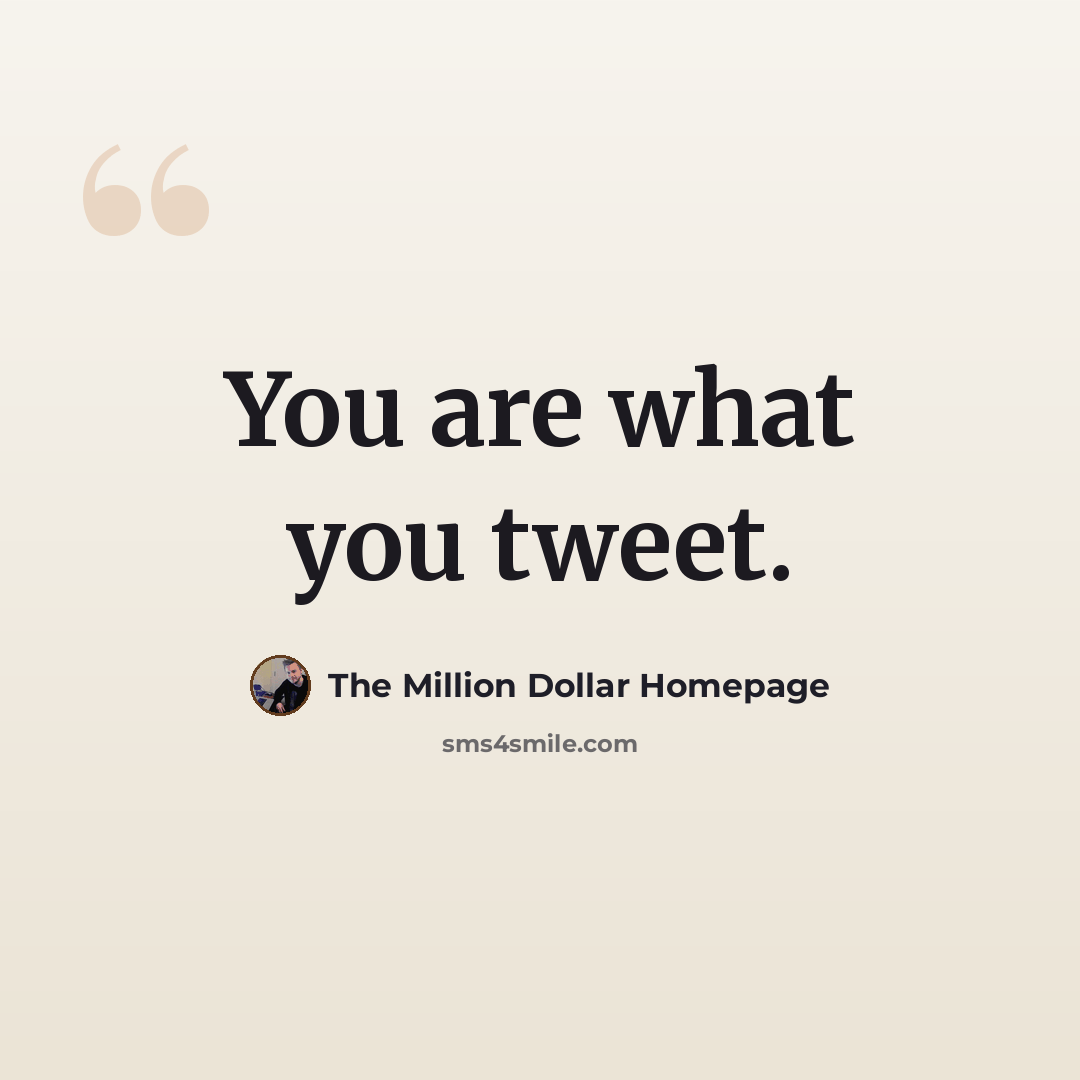 “You are what you tweet.” quote by The Million Dollar Homepage