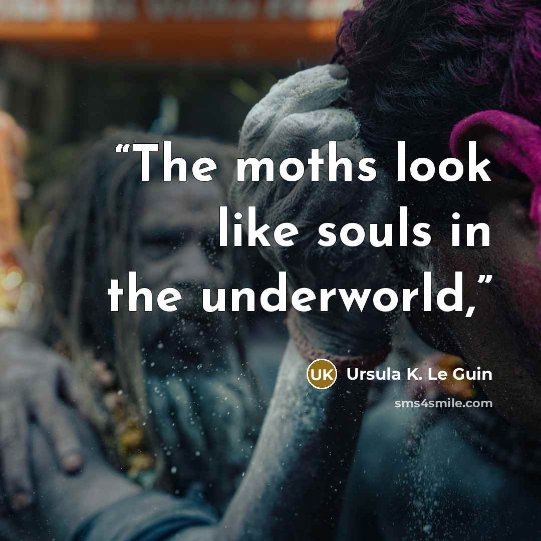 “The moths look like souls in the underworld,” quote by Ursula K. Le Guin