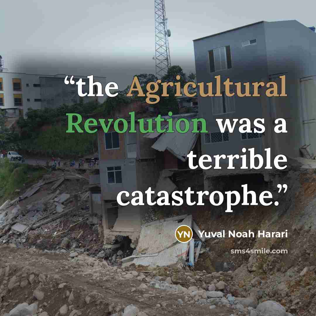 “the Agricultural Revolution was a terrible catastrophe.” quote by Yuval Noah Harari