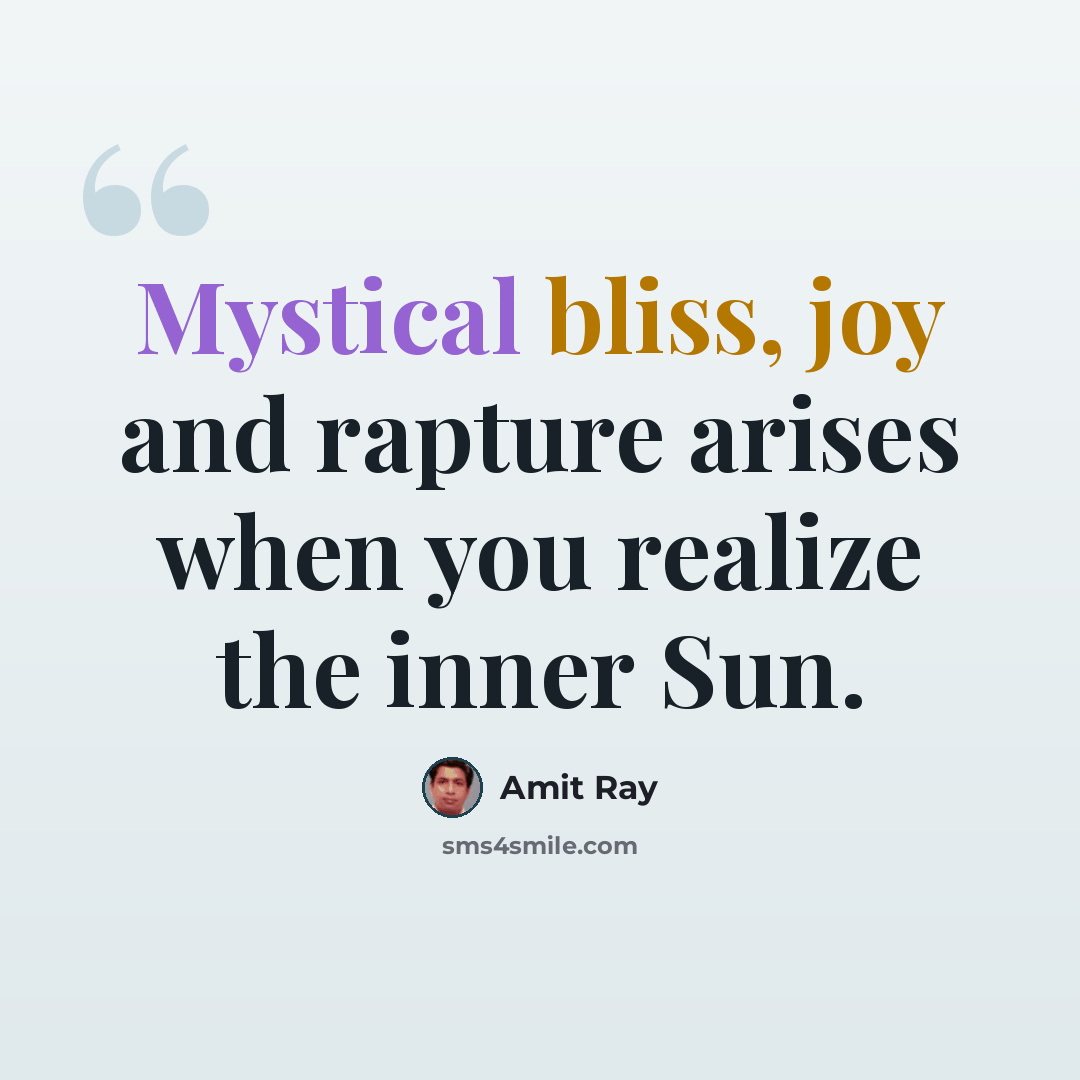 “Mystical bliss, joy and rapture arises when you realize the inner Sun.” quote by Amit Ray