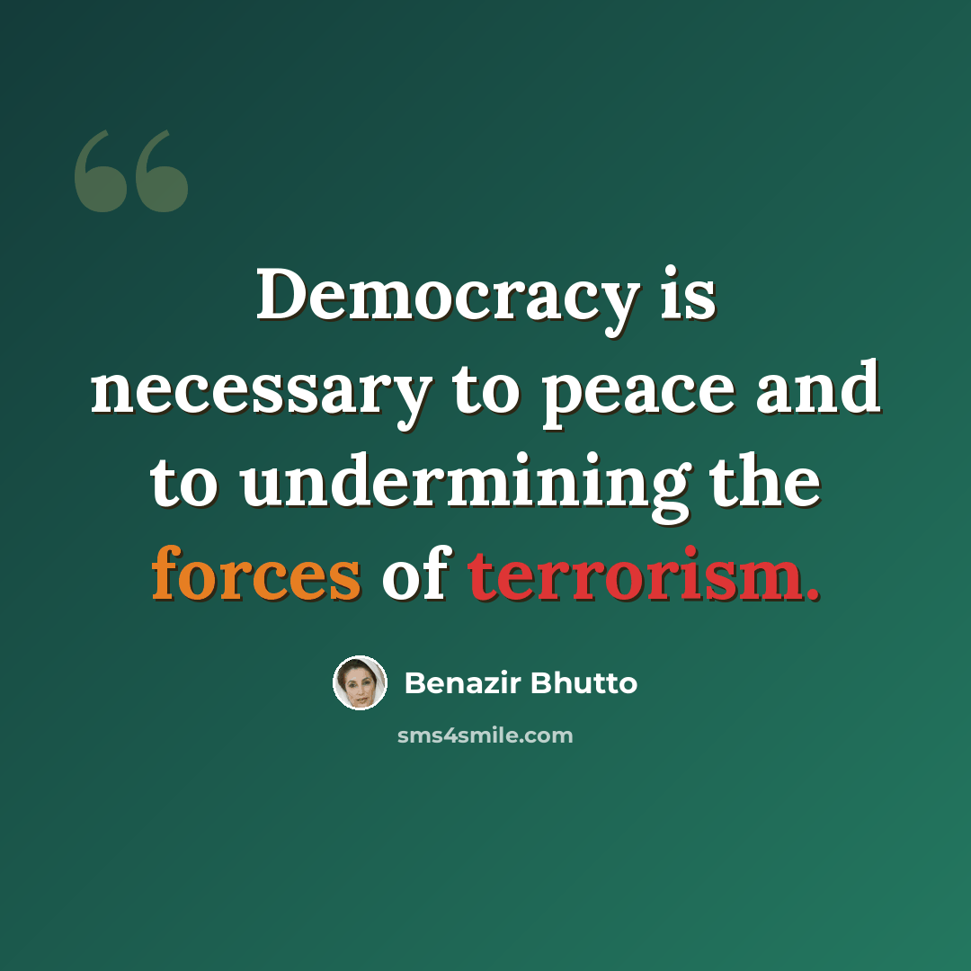 “Democracy is necessary to peace and to undermining the forces of terrorism.” quote by Benazir Bhutto