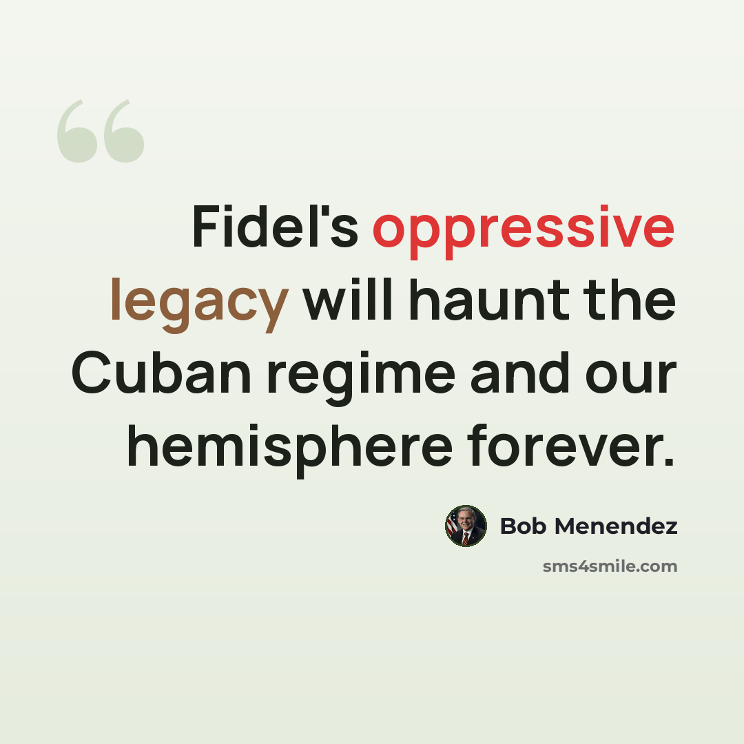 “Fidel's oppressive legacy will haunt the Cuban regime and our hemisphere forever.” quote by Bob Menendez