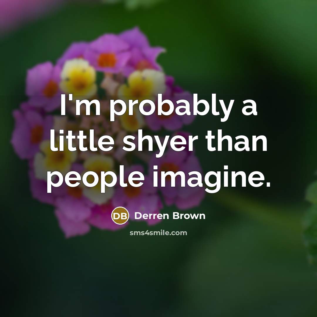“I'm probably a little shyer than people imagine.” quote by Derren Brown