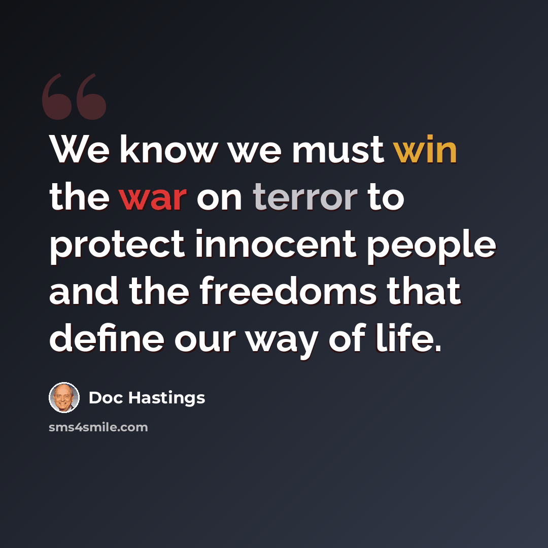“We know we must win the war on terror to protect innocent people and the freedoms that define our way of life.” quote by Doc Hastings