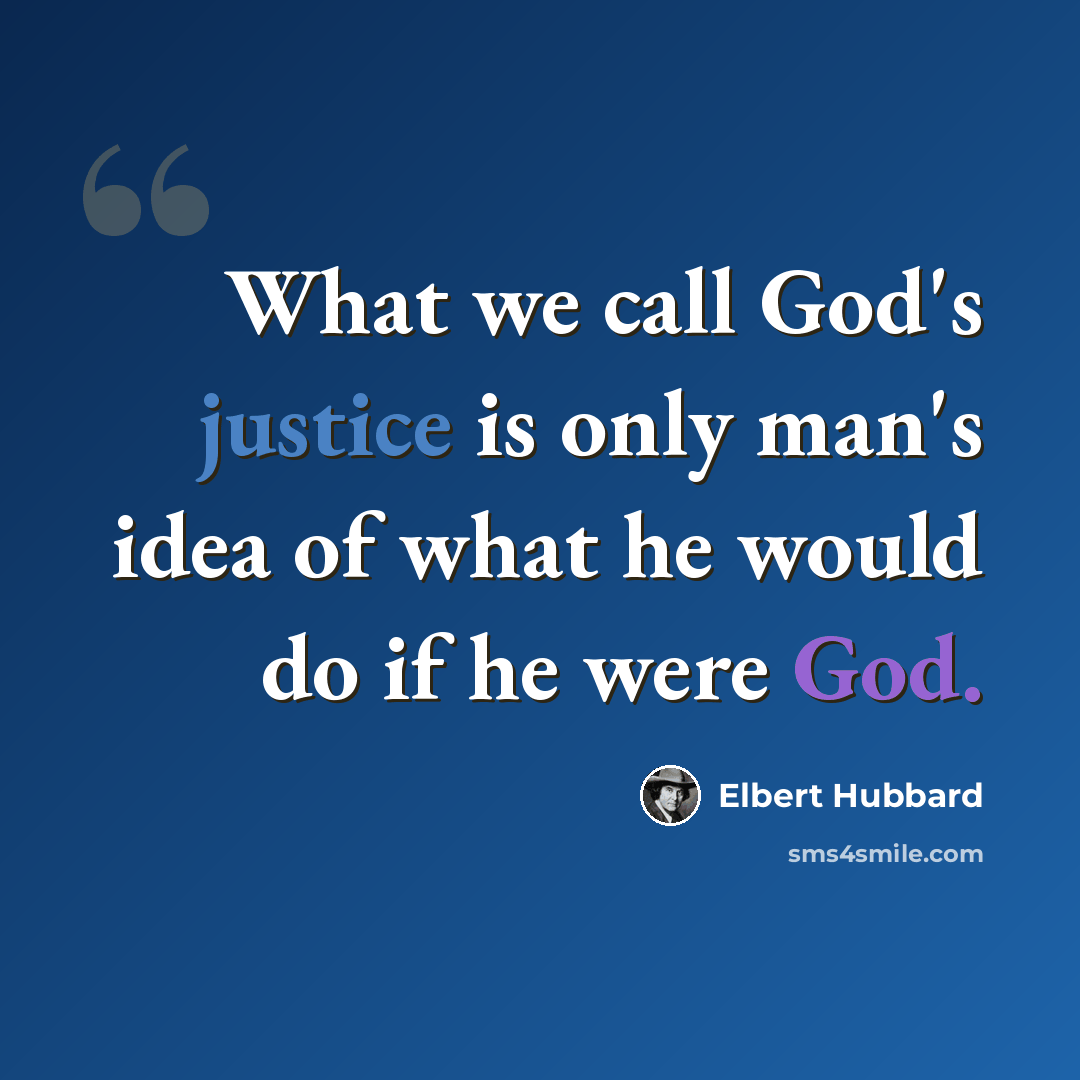 “What we call God's justice is only man's idea of what he would do if he were God.” quote by Elbert Hubbard