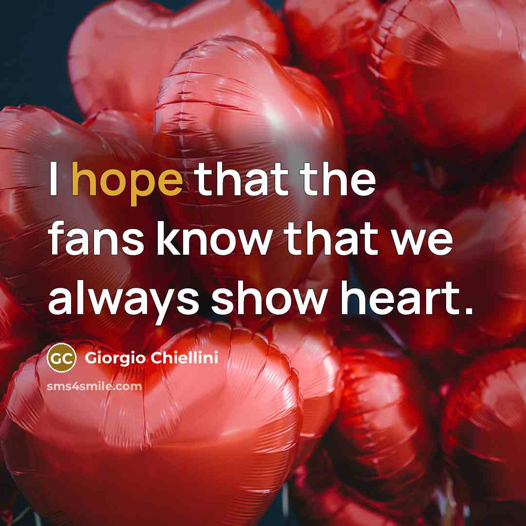 “I hope that the fans know that we always show heart.” quote by Giorgio Chiellini