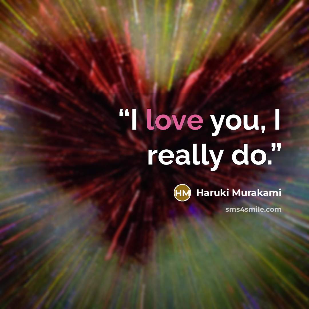 “I love you, I really do.” quote by Haruki Murakami