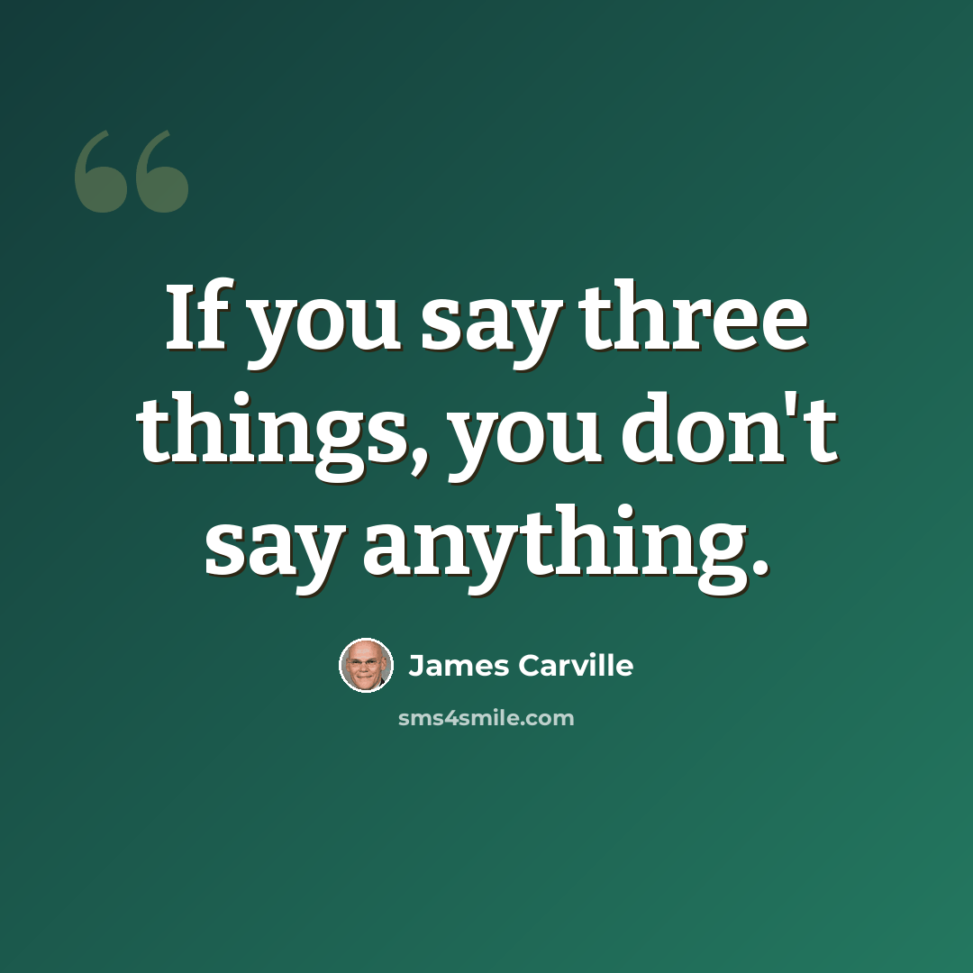“If you say three things, you don't say anything.” quote by James Carville