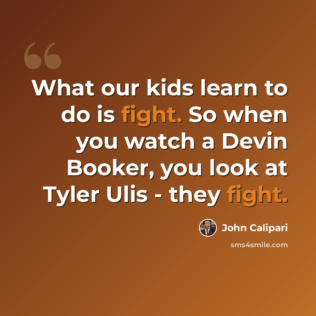 “What our kids learn to do is fight. So when you watch a Devin Booker, you look at Tyler Ulis - they fight.” quote by John Calipari