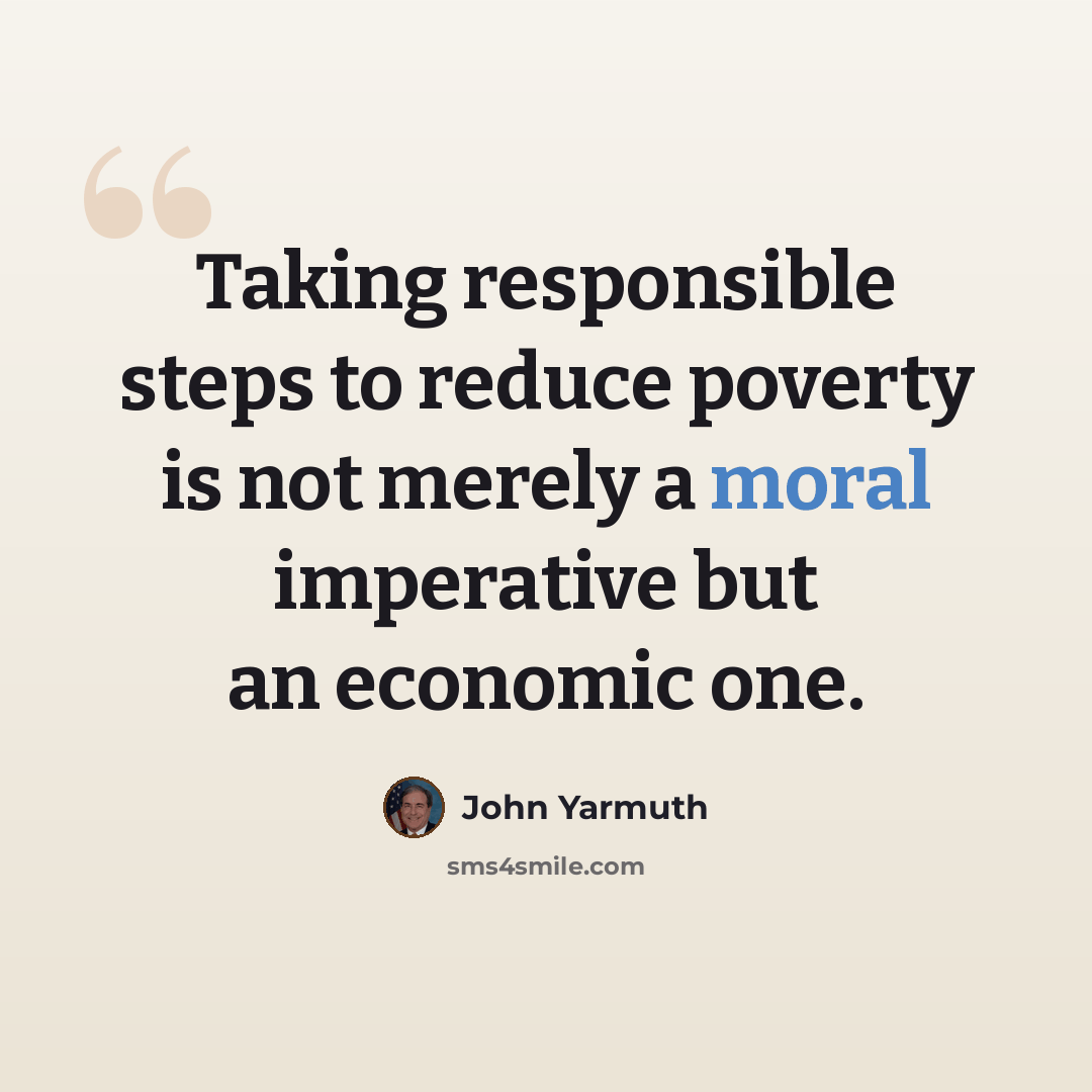 “Taking responsible steps to reduce poverty is not merely a moral imperative but an economic one.” quote by John Yarmuth
