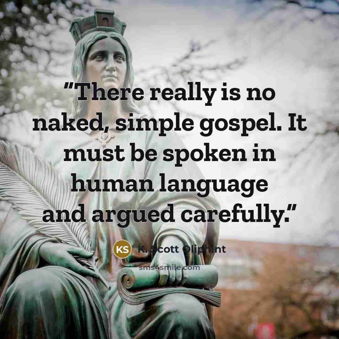 “There really is no naked, simple gospel. It must be spoken in human language and argued carefully.” quote by K. Scott Oliphint
