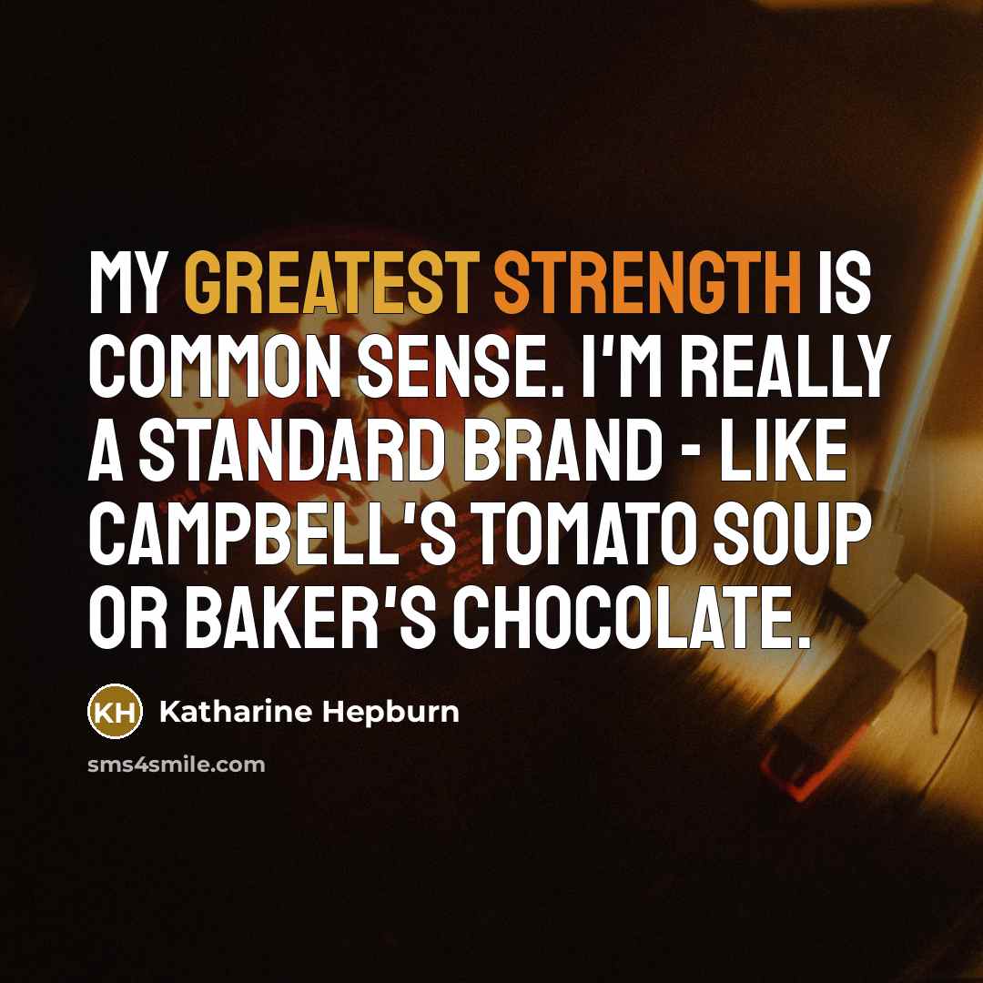 “My greatest strength is common sense. I'm really a standard brand - like Campbell's tomato soup or Baker's chocolate.” quote by Katharine Hepburn