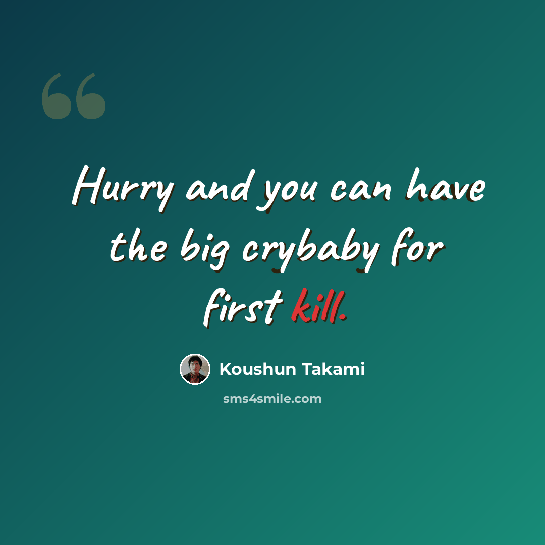 “Hurry and you can have the big crybaby for first kill.” quote by Koushun Takami
