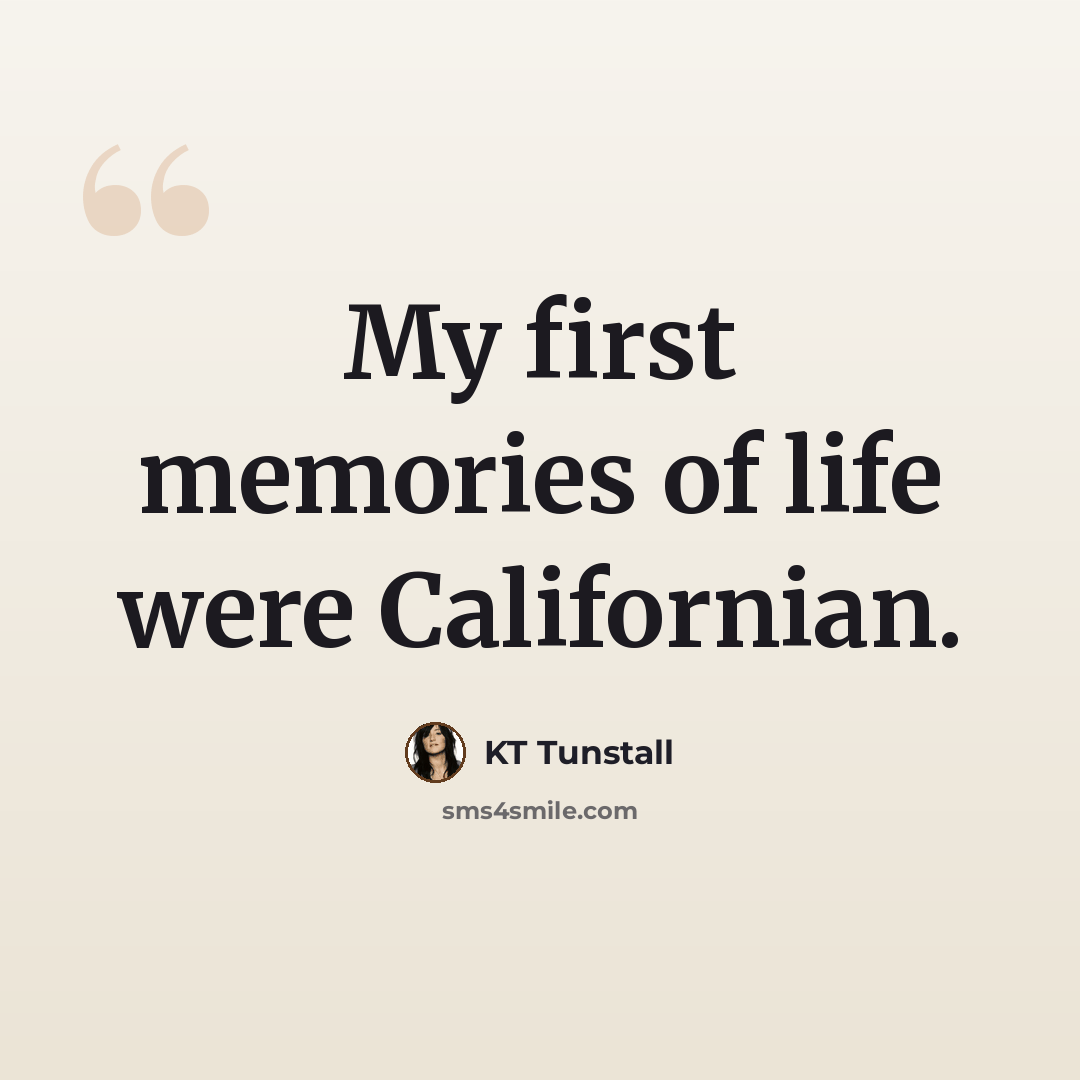 “My first memories of life were Californian.” quote by KT Tunstall