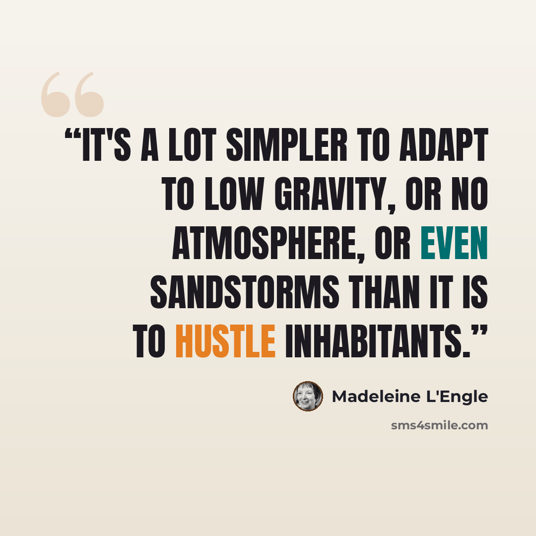 “It's a lot simpler to adapt to low gravity, or no atmosphere, or even sandstorms than it is to hustle inhabitants.” quote by Madeleine L'Engle