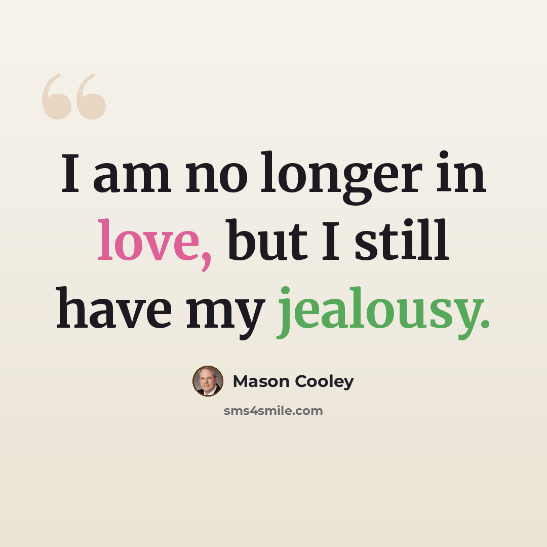 “I am no longer in love, but I still have my jealousy.” quote by Mason Cooley
