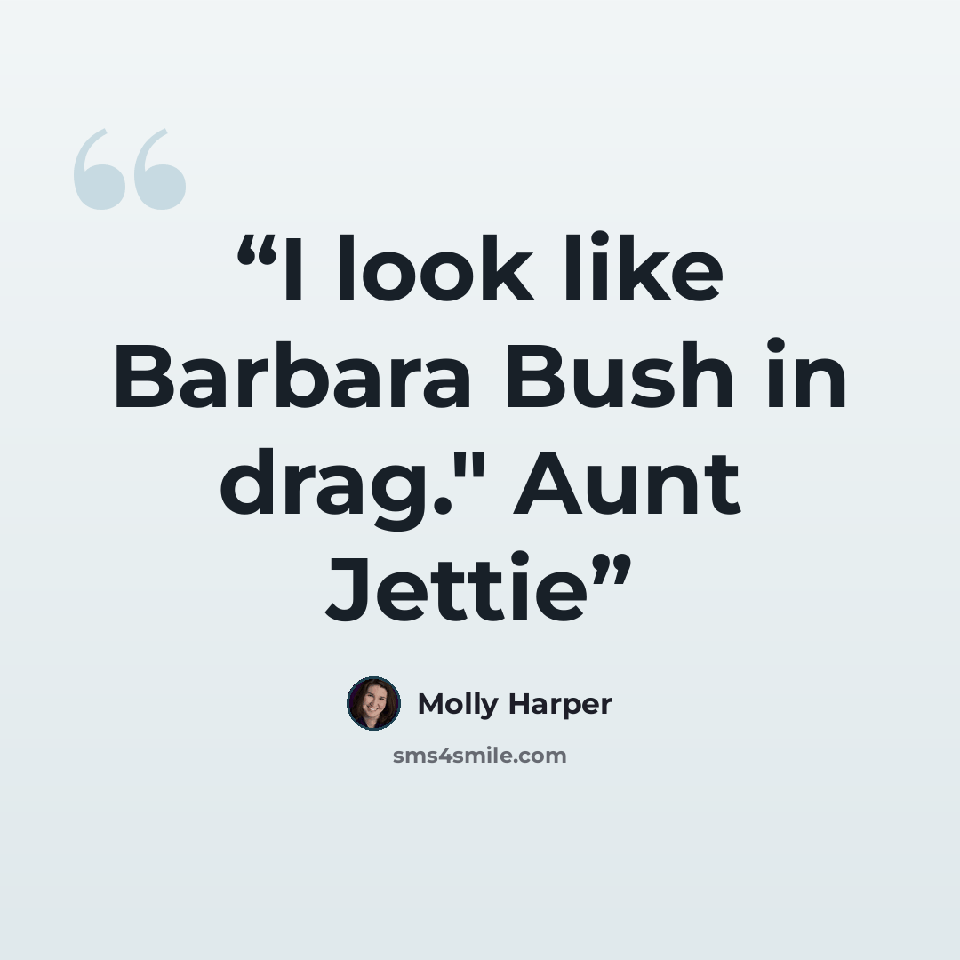“I look like Barbara Bush in drag." Aunt Jettie” quote by Molly Harper