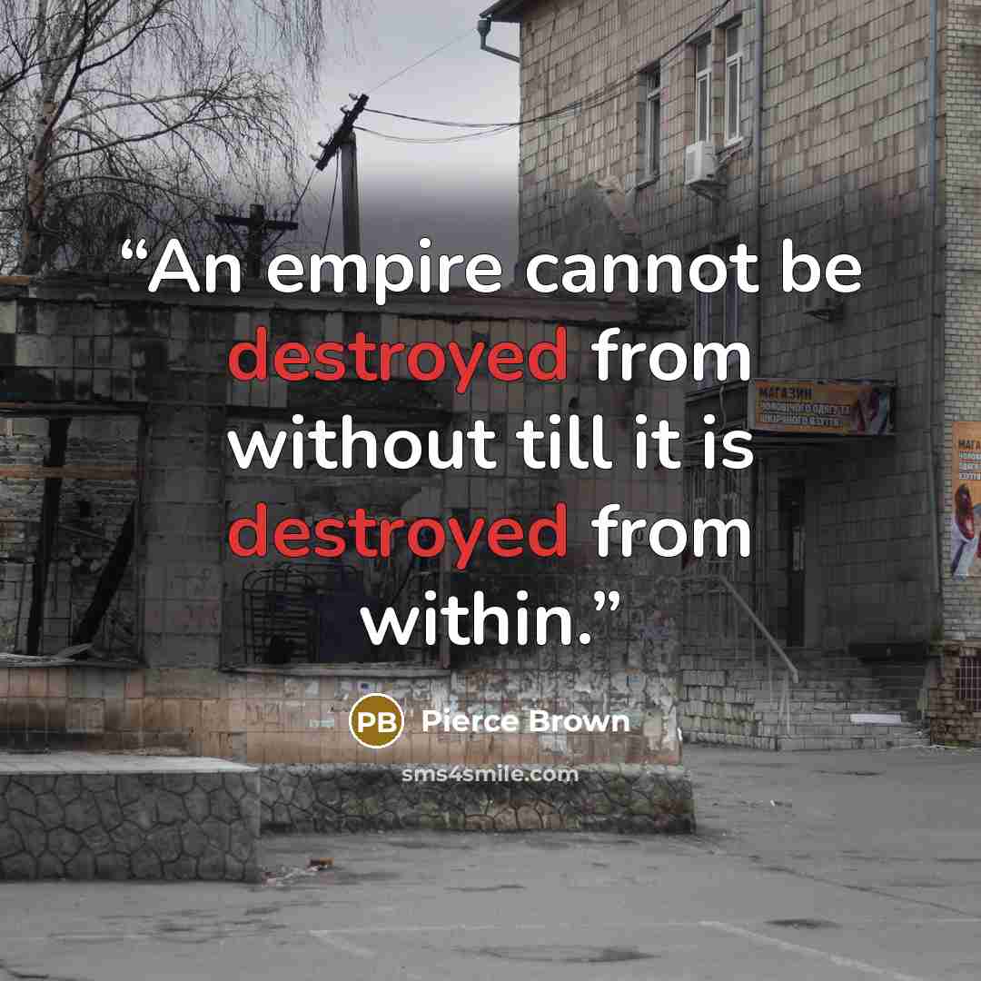 “An empire cannot be destroyed from without till it is destroyed from within.” quote by Pierce Brown